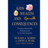 Kids, Wealth, and Consequences: Ensuring a Responsible Financial Future for the Next Generation - Hardcover