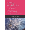 Energy Blockchain Circular Economy: The Art of Modeling an Interdisciplinary Techno-Economic Energy Strategy - Paperback
