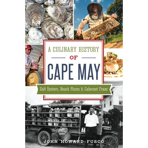 A Culinary History of Cape May: Salt Oysters, Beach Plums & Cabernet Franc - Paperback