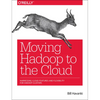 Moving Hadoop to the Cloud: Harnessing Cloud Features and Flexibility for Hadoop Clusters - Paperback