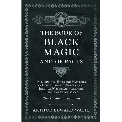 The Book of Black Magic and of Pacts: Including the Rites and Mysteries of Goetic Theurgy, Sorcery, and Infernal Necromancy, also the Rituals of Black - Hardcover