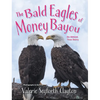 The Bald Eagles of Money Bayou: An Almost True Story - Hardcover