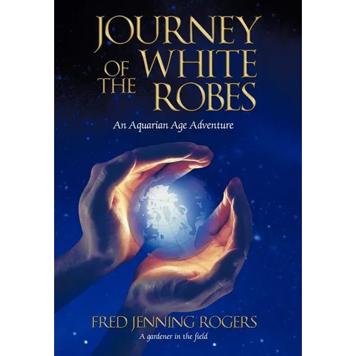 Journey of the White Robes: An Aquarian Age Adventure - Hardcover