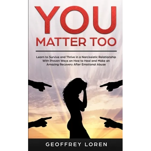 You Matter Too: Learn to Survive and Thrive in a Narcissistic Relationship with Proven Ways on How to Heal and Make an Amazing Recover - Paperback