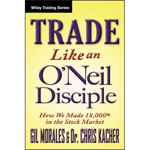 Trade Like an O'Neil Disciple: How We Made Over 18,000% in the Stock Market - Hardcover