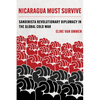 Nicaragua Must Survive: Sandinista Revolutionary Diplomacy in the Global Cold War Volume 8 - Paperback