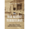 The War Against Tuberculosis - Hardcover