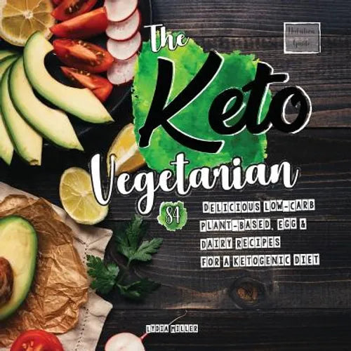 The Keto Vegetarian: 84 Delicious Low-Carb Plant-Based, Egg & Dairy Recipes For A Ketogenic Diet (Nutrition Guide) - Paperback