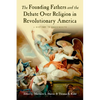 The Founding Fathers and the Debate Over Religion in Revolutionary America: A History in Documents - Paperback