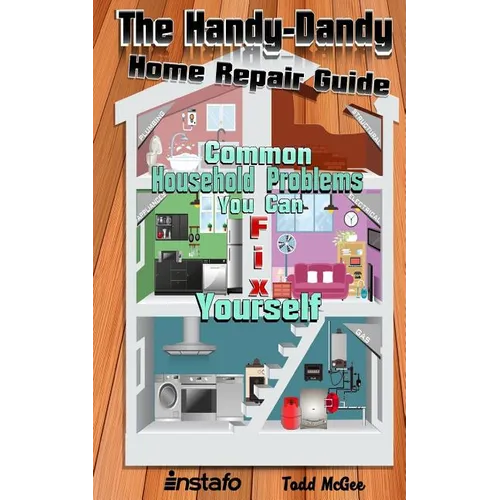 The Handy-Dandy Home Repair Guide: Common Household Problems You Can Fix Yourself - Paperback