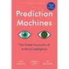 Prediction Machines, Updated and Expanded: The Simple Economics of Artificial Intelligence - Hardcover
