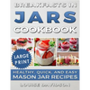 Breakfasts in Jars Cookbook ***Large Print Edition***: Healthy, Quick and Easy Mason Jar Recipes - Paperback