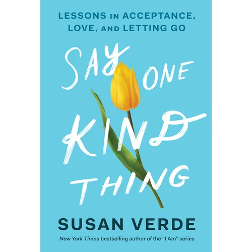 Say One Kind Thing: Lessons in Acceptance, Love, and Letting Go - Hardcover