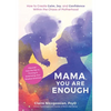 Mama, You Are Enough: How to Create Calm, Joy, and Confidence Within the Chaos of Motherhood - Paperback