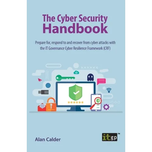The Cyber Security Handbook: Prepare for, respond to and recover from cyber attacks with the IT Governance Cyber Resilience Framework (CRF) - Paperback