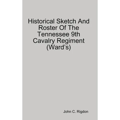 Historical Sketch And Roster Of The Tennessee 9th Cavalry Regiment (Ward's) - Hardcover
