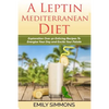 A Leptin Mediterranean Diet: Exploration Over 50 Enticing Recipes To Energise Your Day and Excite Your Palate - Paperback