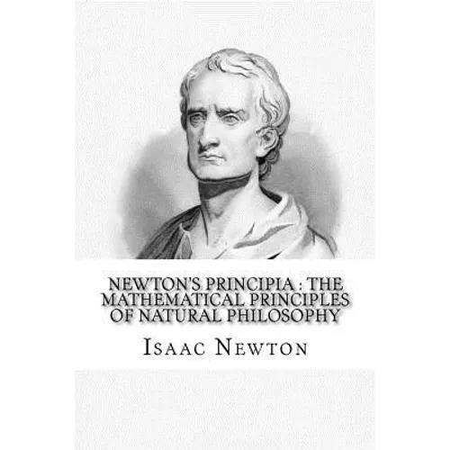 Newton's Principia: the mathematical principles of natural philosophy: To which is added Newton's system of the world - Paperback