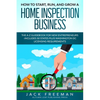 How to Start, Run, and Grow a Home Inspection Business: The A-Z Guidebook for New Entrepreneurs -Includes 50 States plus Washington DC Licensing Requi - Paperback