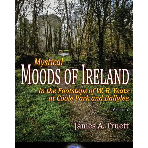 In the Footsteps of W. B. Yeats at Coole Park and Ballylee: Mystical Moods of Ireland, Vol. IV - Paperback