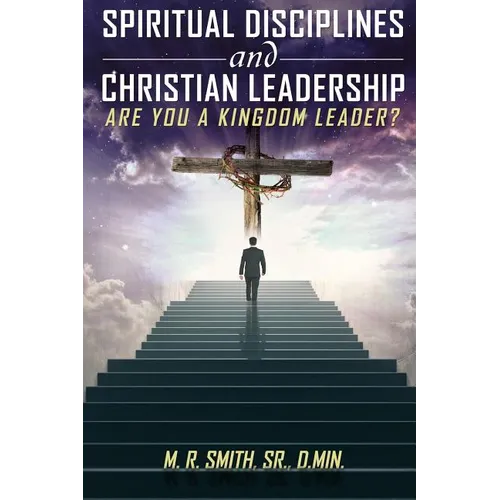 Spiritual Disciplines and Christian Leadership Are You A Kingdom Leader? - Paperback