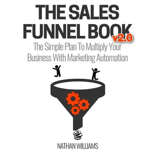 The Sales Funnel Book V2.0: The Simple Plan to Multiply Your Business with Marketing Automation - Paperback