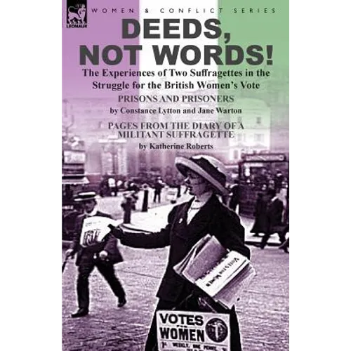 Deeds, Not Words!-the Experiences of Two Suffragettes in the Struggle for the British Women's Vote - Paperback