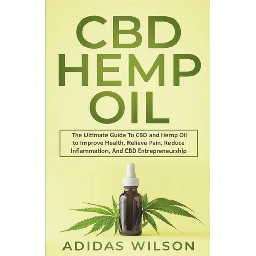 CBD Hemp Oil - The Ultimate Guide To CBD and Hemp Oil to Improve Health, Relieve Pain, Reduce Inflammation, And CBD Entrepreneurship - Paperback
