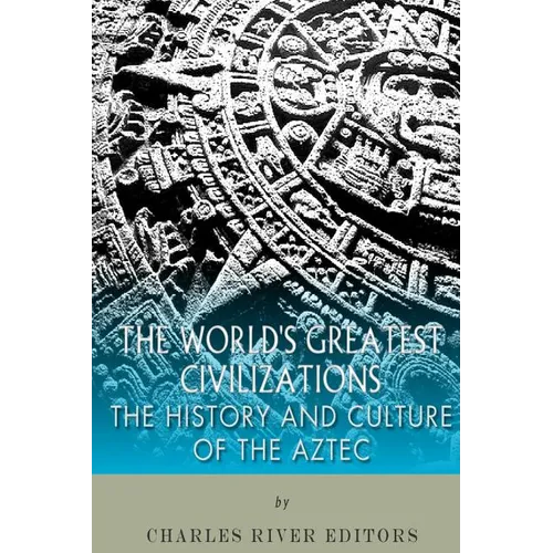 The World's Greatest Civilizations: The History and Culture of the Aztec - Paperback