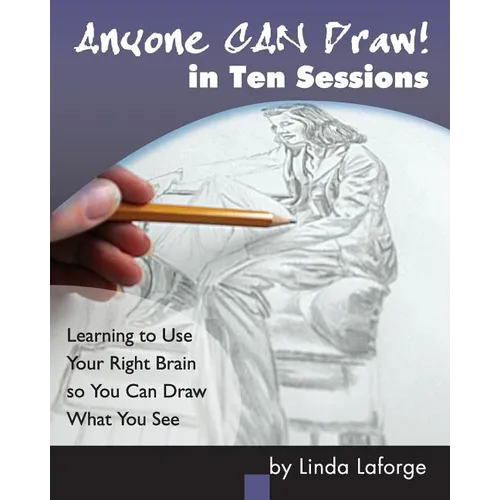 Anyone Can Draw in Ten Sessions: Learning to Use Your Right Brain so You Can Draw What You See - Paperback