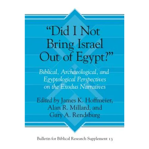 "Did I Not Bring Israel Out of Egypt?": Biblical, Archaeological, and Egyptological Perspectives on the Exodus Narratives - Hardcover