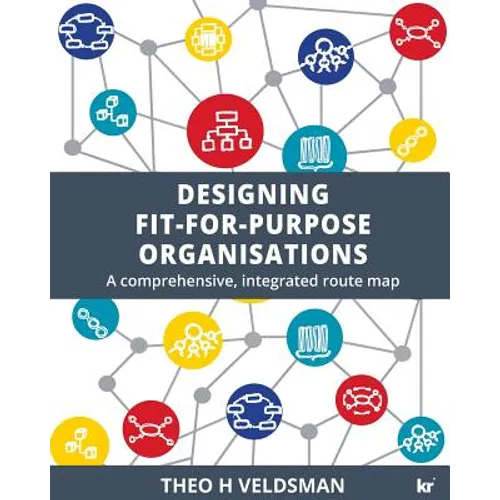 Designing Fit-for-Purpose Organisations: A Comprehensive Integrated Route Map - Paperback
