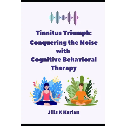 Tinnitus Triumph: "Conquering the Noise with Cognitive Behavioral Therapy" - Paperback