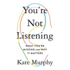 You're Not Listening: What You're Missing and Why It Matters - Hardcover