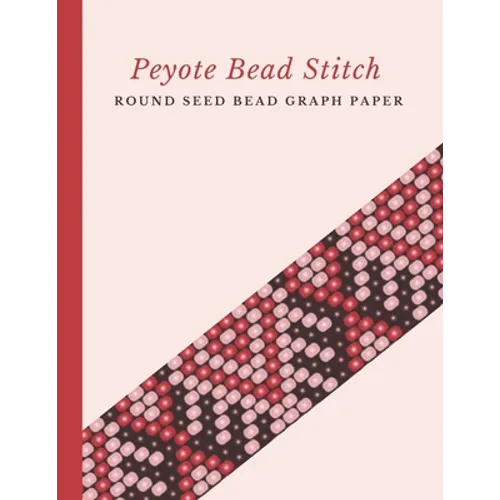 Peyote Bead Stitch Round Seed Bead Graph Paper: Bonus Materials List Pages for Each One of Your Designs Included - Paperback