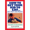 How to Get Your Kid to Eat: But Not Too Much - Paperback