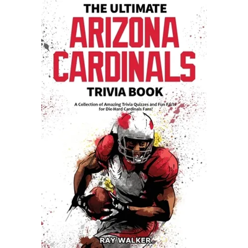 The Ultimate Arizona Cardinals Trivia Book: A Collection of Amazing Trivia Quizzes and Fun Facts for Die-Hard Cards Fans! - Paperback