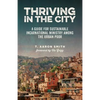 Thriving in the City: A Guide to Sustainable Incarnational Ministry Among the Urban Poor - Paperback