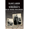 Slave Labor on Virginia's Blue Ridge Railroad - Hardcover
