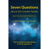 Seven Questions About The Greater Reality: We Are Spiritual Beings Having a Human Experience - Paperback