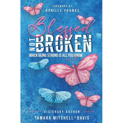 Blessed Not Broken: When Being Strong Is All You Know - Paperback