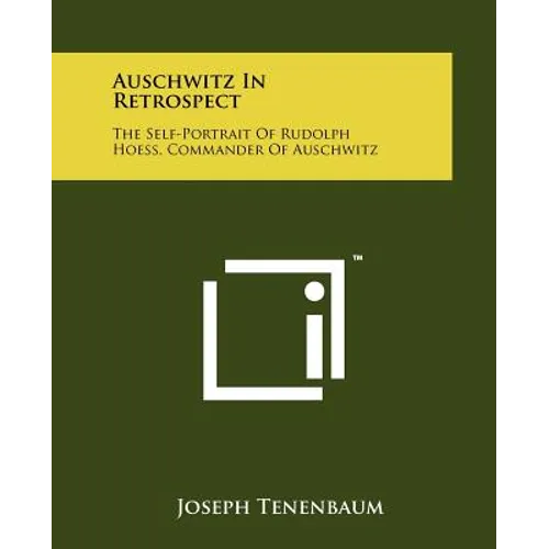Auschwitz In Retrospect: The Self-Portrait Of Rudolph Hoess, Commander Of Auschwitz - Paperback