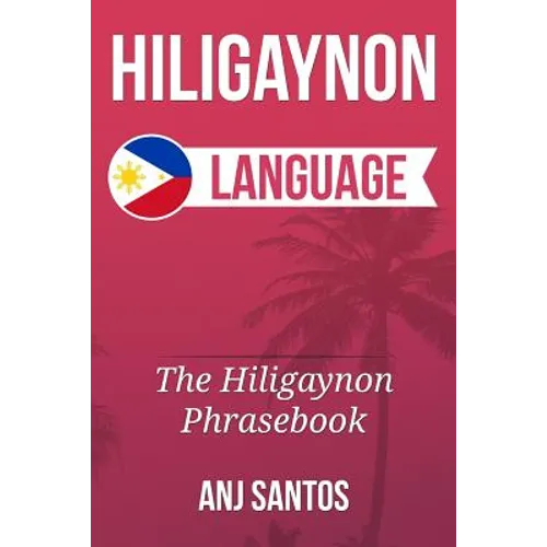 Hiligaynon Language: The Hligaynon Phrasebook - Paperback