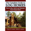 The Complete Guide to Log Homes: How to Buy, Build, and Maintain Your Dream Home - Hardcover