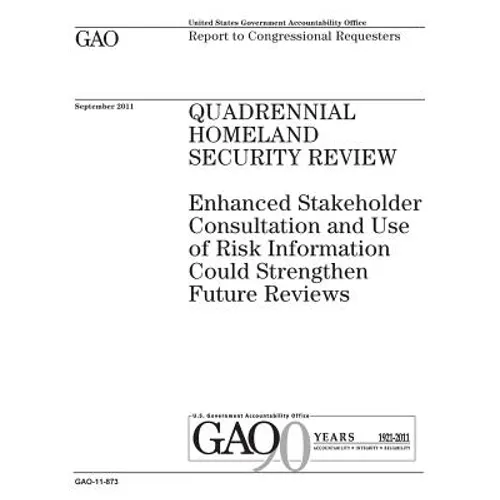 Quadrennial Homeland Security review: enhanced stakeholder consultation and use of risk information could strengthen future reviews: report to congres - Paperback