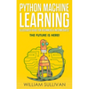 Python Machine Learning Illustrated Guide For Beginners & Intermediates: The Future Is Here! - Paperback