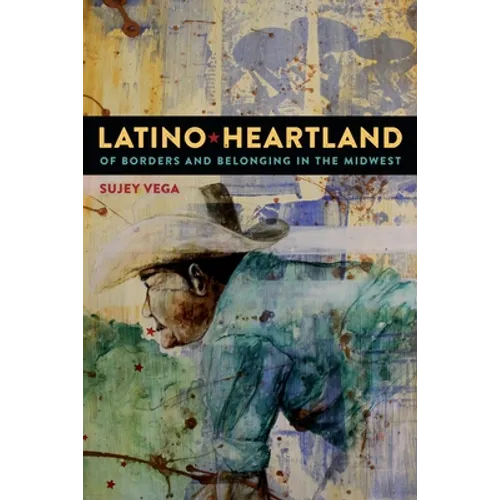 Latino Heartland: Of Borders and Belonging in the Midwest - Paperback