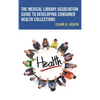 The Medical Library Association Guide to Developing Consumer Health Collections - Paperback