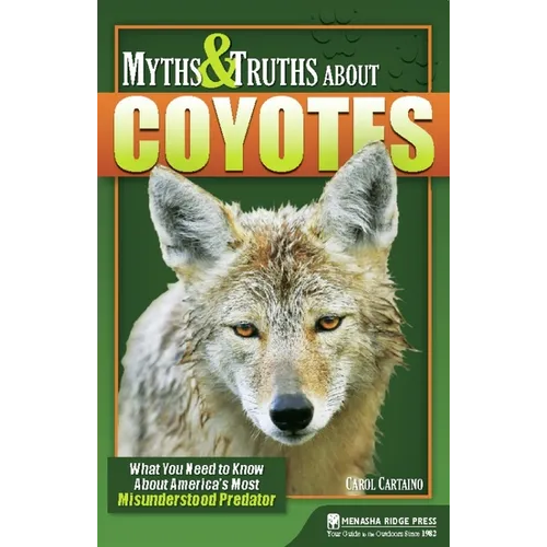 Myths & Truths about Coyotes: What You Need to Know about America's Most Misunderstood Predator - Hardcover