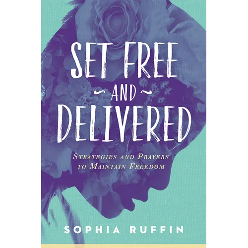 Set Free and Delivered: Strategies and Prayers to Maintain Freedom - Paperback